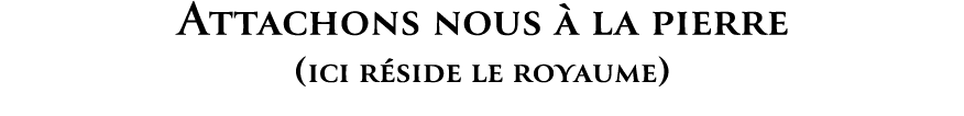 Attachons nous  la pierre (ici r side le royaume)