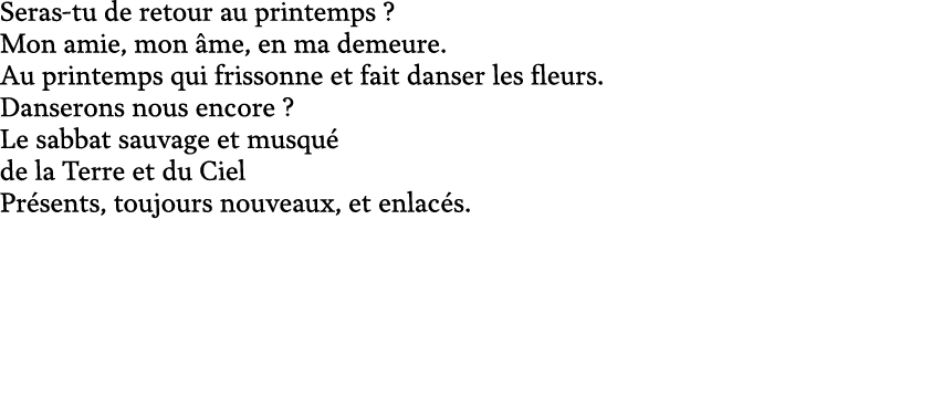 Seras tu de retour au printemps ? Mon amie, mon me, en ma demeure. Au printemps qui frissonne et fait danser les fle...