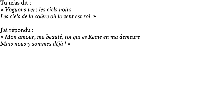 Tu m’as dit : « Voguons vers les ciels noirs Les ciels de la col re o le vent est roi. » J’ai r pondu : « Mon amour,...