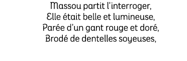 Massou partit l’interroger, Elle tait belle et lumineuse, Par e d’un gant rouge et dor , Brod  de dentelles soyeuses,