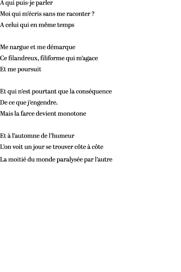 A qui puis je parler Moi qui m’ cris sans me raconter ? A celui qui en m me temps Me nargue et me d marque Ce filandr...